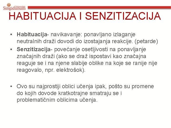 HABITUACIJA I SENZITIZACIJA • Habituacija- navikavanje: ponavljano izlaganje neutralnih draži dovodi do izostajanja reakcije.