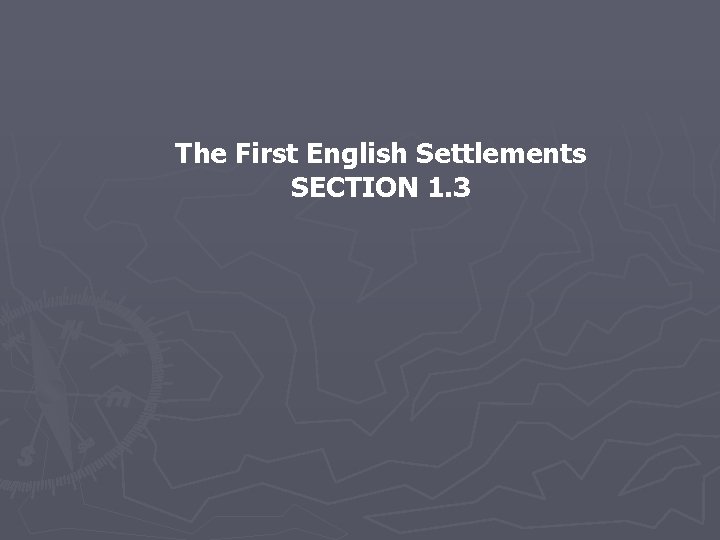 The First English Settlements SECTION 1. 3 