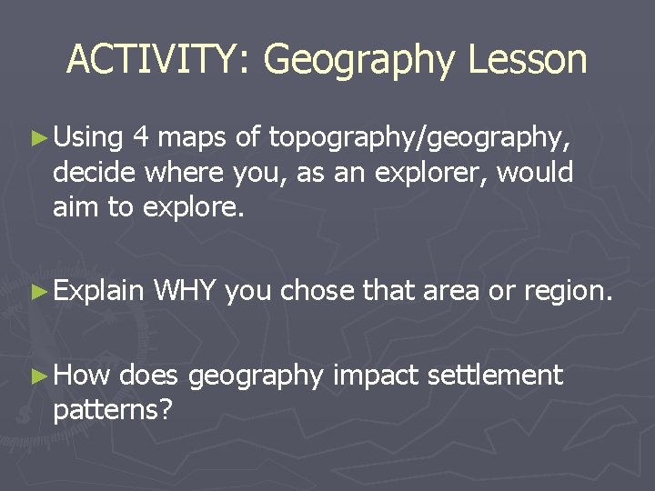 ACTIVITY: Geography Lesson ► Using 4 maps of topography/geography, decide where you, as an
