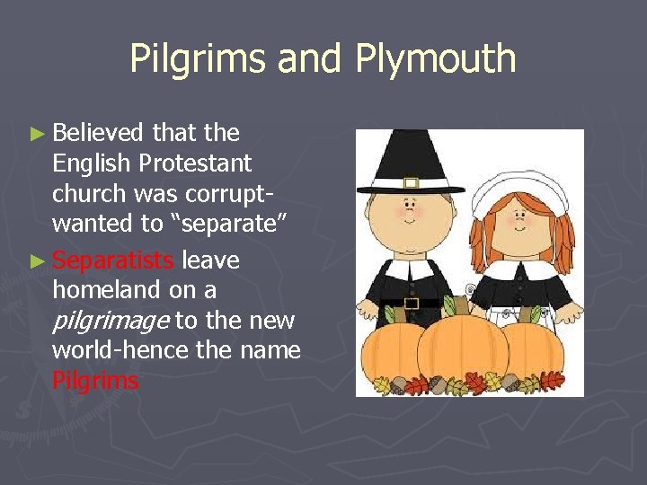 Pilgrims and Plymouth ► Believed that the English Protestant church was corruptwanted to “separate”