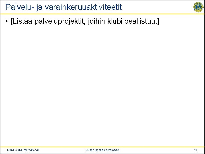 Palvelu- ja varainkeruuaktiviteetit • [Listaa palveluprojektit, joihin klubi osallistuu. ] Lions Clubs International Uuden