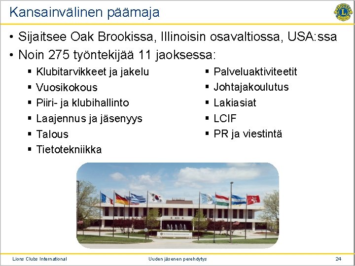 Kansainvälinen päämaja • Sijaitsee Oak Brookissa, Illinoisin osavaltiossa, USA: ssa • Noin 275 työntekijää