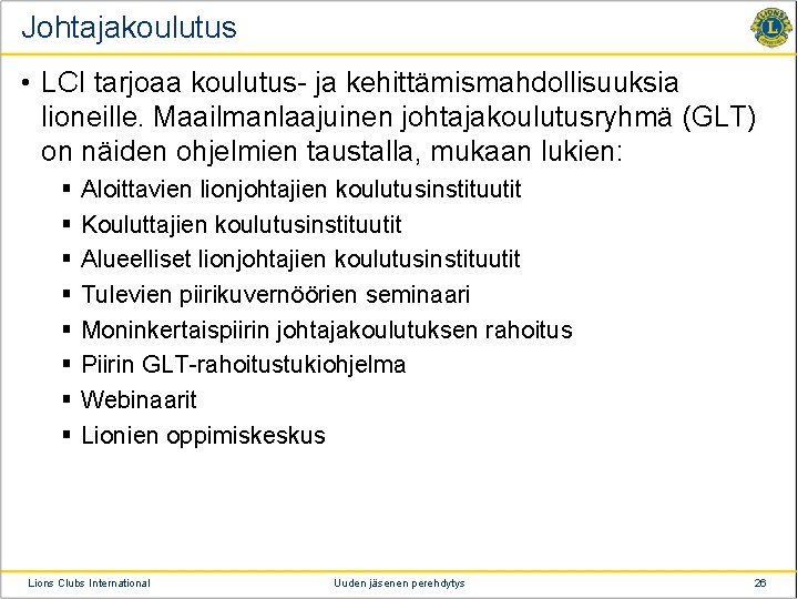 Johtajakoulutus • LCI tarjoaa koulutus- ja kehittämismahdollisuuksia lioneille. Maailmanlaajuinen johtajakoulutusryhmä (GLT) on näiden ohjelmien