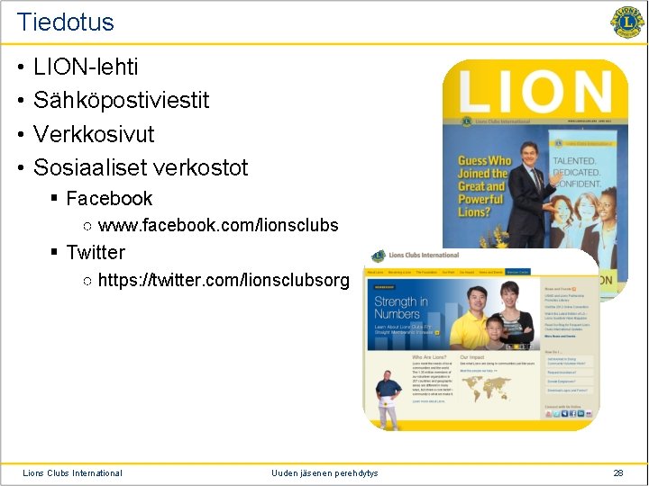 Tiedotus • • LION-lehti Sähköpostiviestit Verkkosivut Sosiaaliset verkostot § Facebook ○ www. facebook. com/lionsclubs