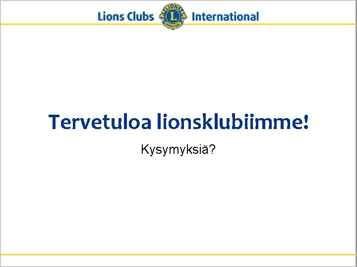 Tervetuloa lionsklubiimme! Kysymyksiä? 