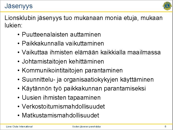 Jäsenyys Lionsklubin jäsenyys tuo mukanaan monia etuja, mukaan lukien: • Puutteenalaisten auttaminen • Paikkakunnalla