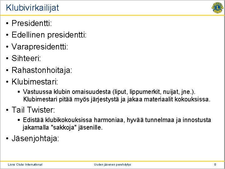 Klubivirkailijat • • • Presidentti: Edellinen presidentti: Varapresidentti: Sihteeri: Rahastonhoitaja: Klubimestari: § Vastuussa klubin