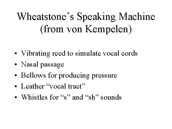 Wheatstone’s Speaking Machine (from von Kempelen) • • • Vibrating reed to simulate vocal