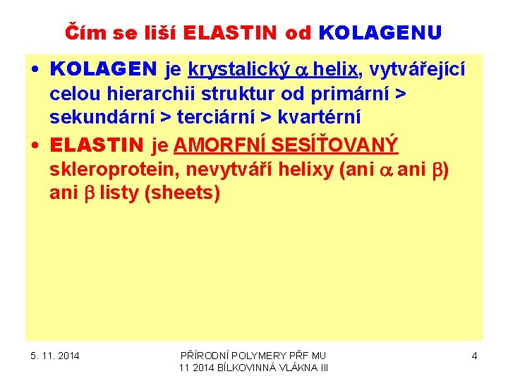 Čím se liší ELASTIN od KOLAGENU • KOLAGEN je krystalický a helix, vytvářející celou