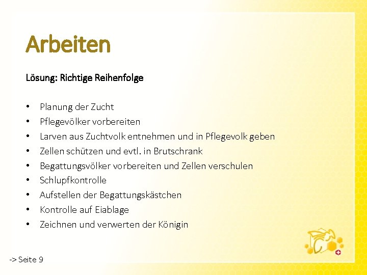 Arbeiten Lösung: Richtige Reihenfolge • • • Planung der Zucht Pflegevölker vorbereiten Larven aus