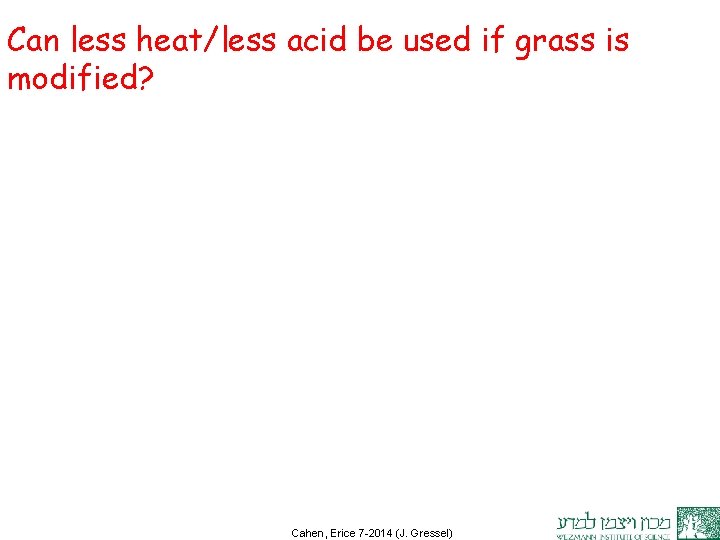 Can less heat/less acid be used if grass is modified? Cahen, Erice 7 -2014