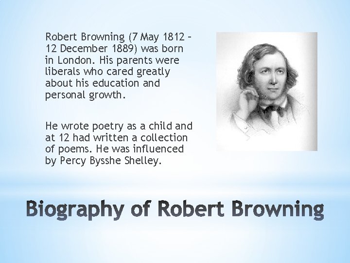 Robert Browning (7 May 1812 – 12 December 1889) was born in London. His