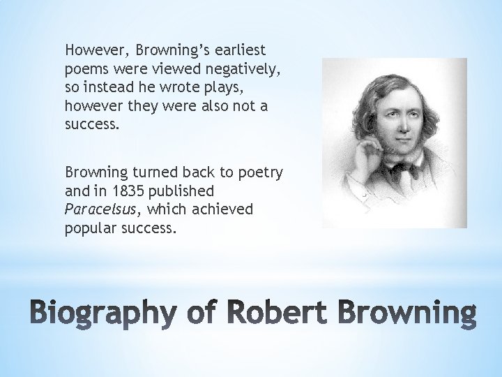 However, Browning’s earliest poems were viewed negatively, so instead he wrote plays, however they