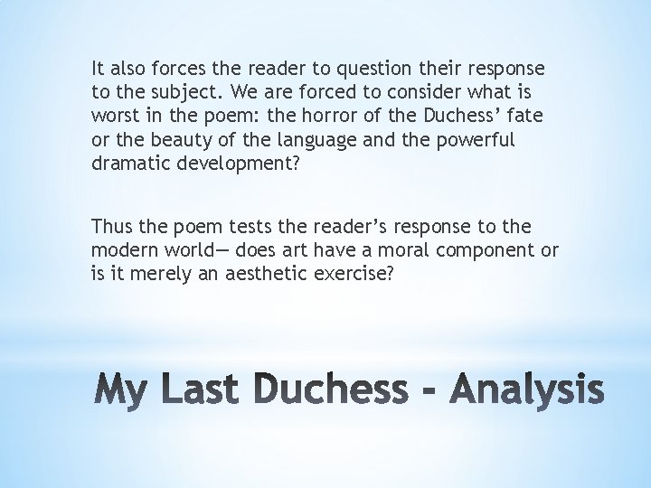 It also forces the reader to question their response to the subject. We are