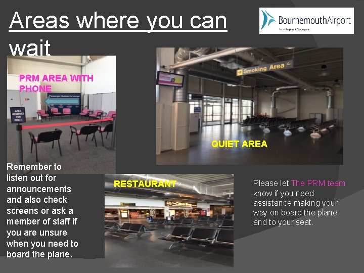 Areas where you can wait PRM AREA WITH PHONE QUIET AREA Remember to listen