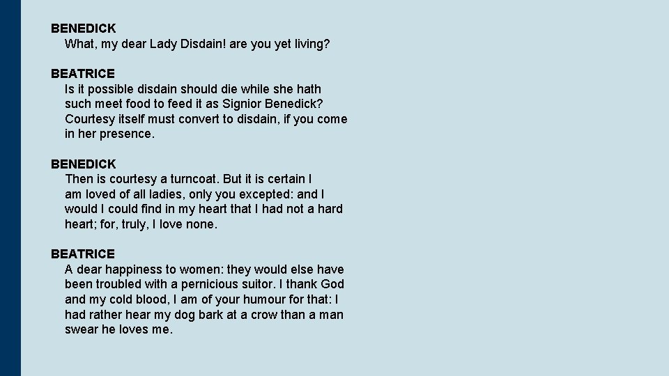 BENEDICK What, my dear Lady Disdain! are you yet living? BEATRICE Is it possible