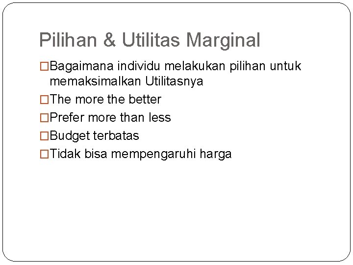 Pilihan & Utilitas Marginal �Bagaimana individu melakukan pilihan untuk memaksimalkan Utilitasnya �The more the