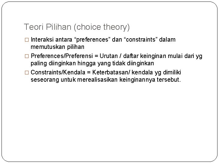 Teori Pilihan (choice theory) � Interaksi antara “preferences” dan “constraints” dalam memutuskan pilihan �