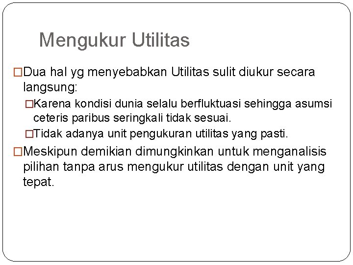 Mengukur Utilitas �Dua hal yg menyebabkan Utilitas sulit diukur secara langsung: �Karena kondisi dunia