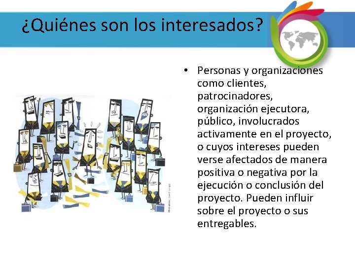 ¿Quiénes son los interesados? • Personas y organizaciones como clientes, patrocinadores, organización ejecutora, público,