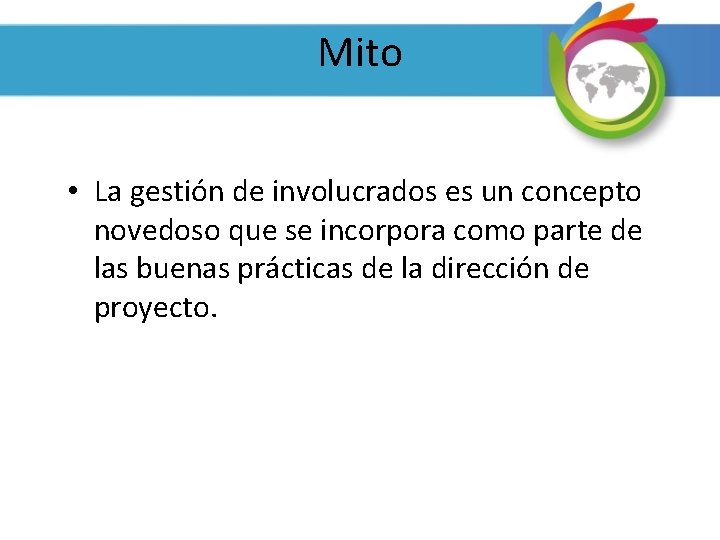 Mito • La gestión de involucrados es un concepto novedoso que se incorpora como