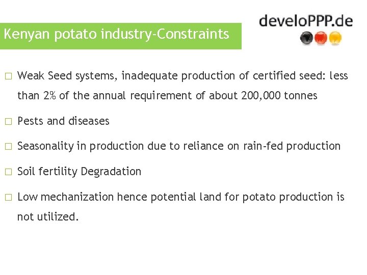 Kenyan potato industry-Constraints � Weak Seed systems, inadequate production of certified seed: less than