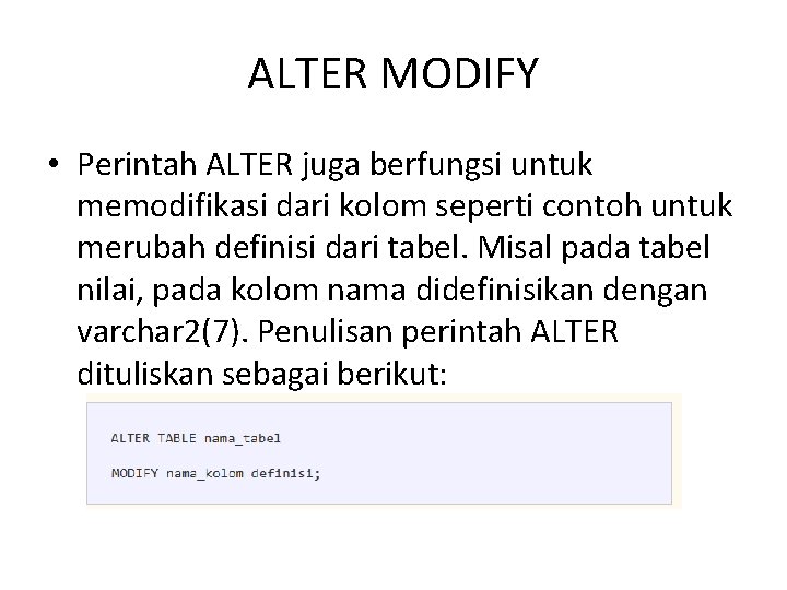 ALTER MODIFY • Perintah ALTER juga berfungsi untuk memodifikasi dari kolom seperti contoh untuk
