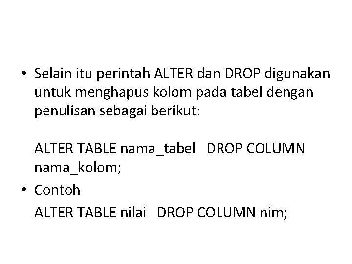  • Selain itu perintah ALTER dan DROP digunakan untuk menghapus kolom pada tabel