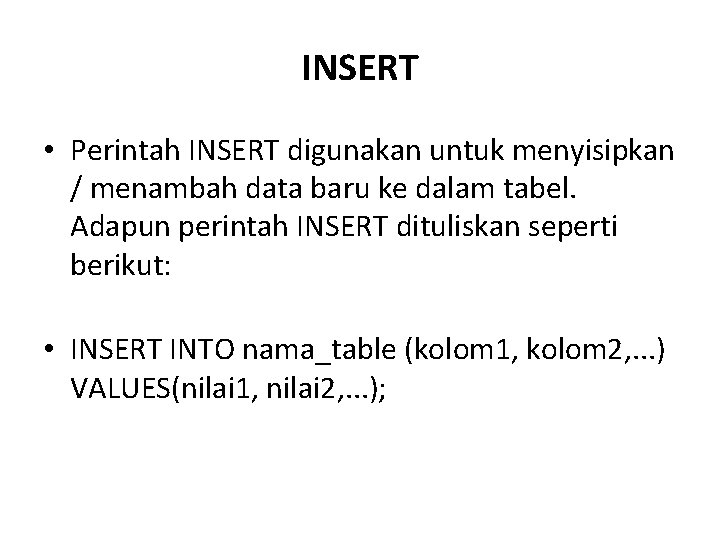 INSERT • Perintah INSERT digunakan untuk menyisipkan / menambah data baru ke dalam tabel.