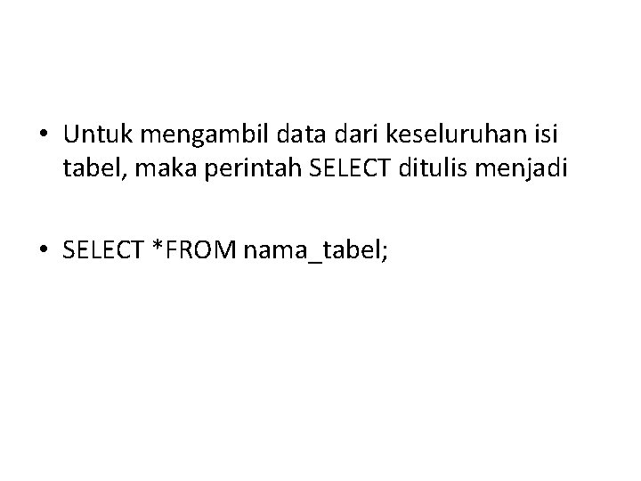  • Untuk mengambil data dari keseluruhan isi tabel, maka perintah SELECT ditulis menjadi