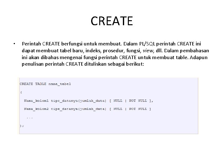 CREATE • Perintah CREATE berfungsi untuk membuat. Dalam PL/SQL perintah CREATE ini dapat membuat