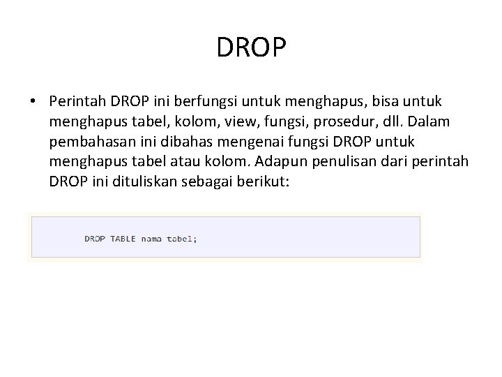 DROP • Perintah DROP ini berfungsi untuk menghapus, bisa untuk menghapus tabel, kolom, view,