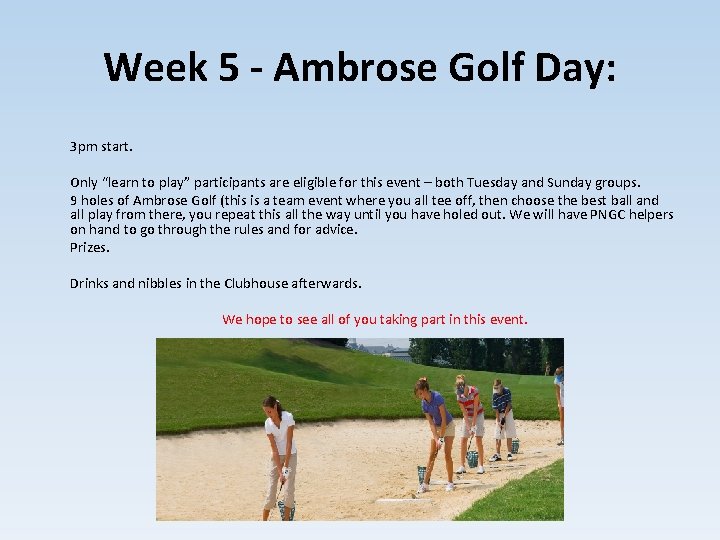Week 5 - Ambrose Golf Day: 3 pm start. Only “learn to play” participants