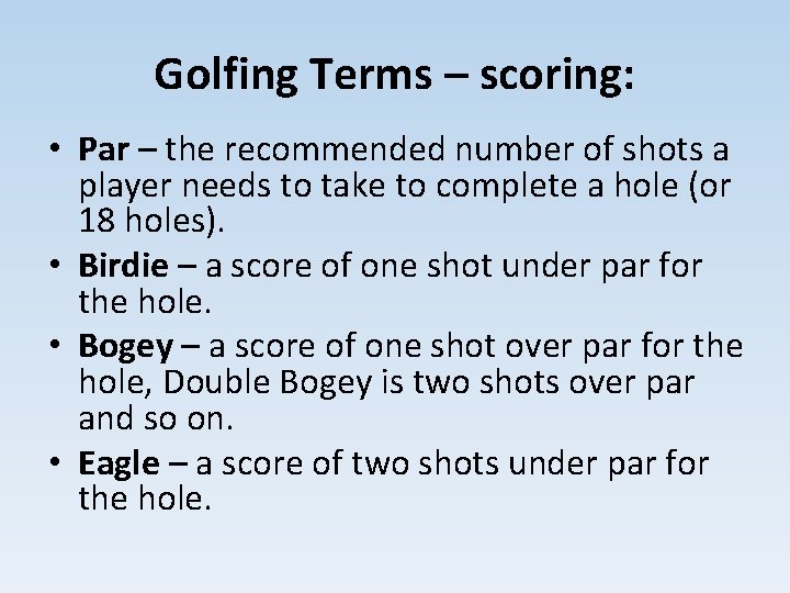 Golfing Terms – scoring: • Par – the recommended number of shots a player
