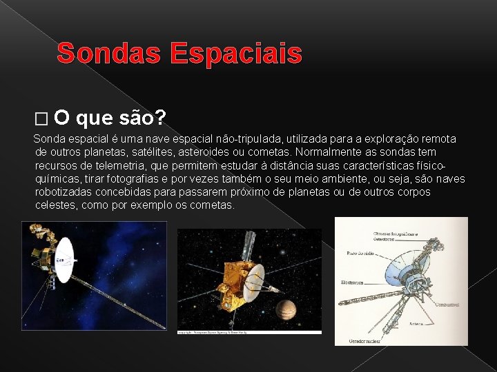 Sondas Espaciais �O que são? Sonda espacial é uma nave espacial não-tripulada, utilizada para