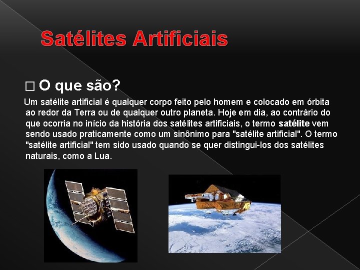 Satélites Artificiais �O que são? Um satélite artificial é qualquer corpo feito pelo homem