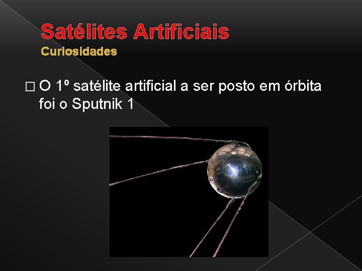 Satélites Artificiais Curiosidades � O 1º satélite artificial a ser posto em órbita foi