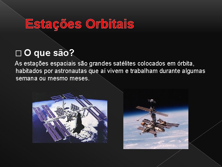 Estações Orbitais �O que são? As estações espaciais são grandes satélites colocados em órbita,