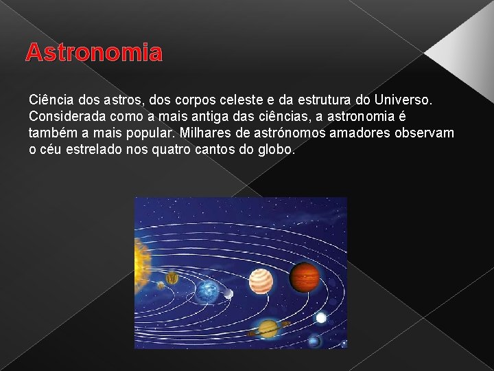 Astronomia Ciência dos astros, dos corpos celeste e da estrutura do Universo. Considerada como