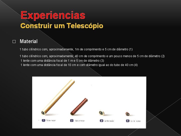 Experiencias Construir um Telescópio � Material 1 tubo cilíndrico com, aproximadamente, 1 m de