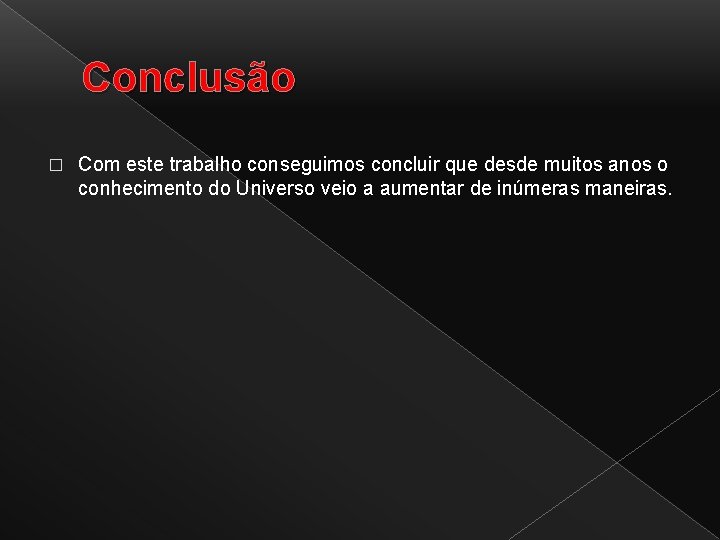 Conclusão � Com este trabalho conseguimos concluir que desde muitos anos o conhecimento do