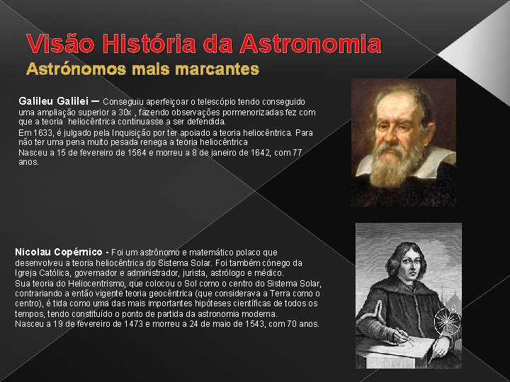 Visão História da Astronomia Astrónomos mais marcantes Galileu Galilei – Conseguiu aperfeiçoar o telescópio