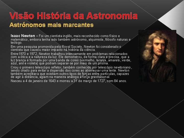 Visão História da Astronomia Astrónomos mais marcantes Isaac Newton - Foi um cientista inglês,