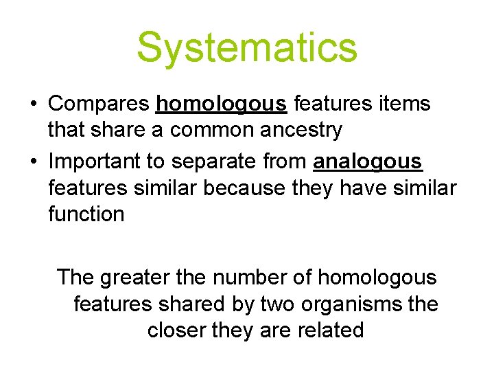 Systematics • Compares homologous features items that share a common ancestry • Important to