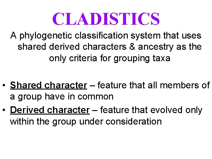 CLADISTICS A phylogenetic classification system that uses shared derived characters & ancestry as the