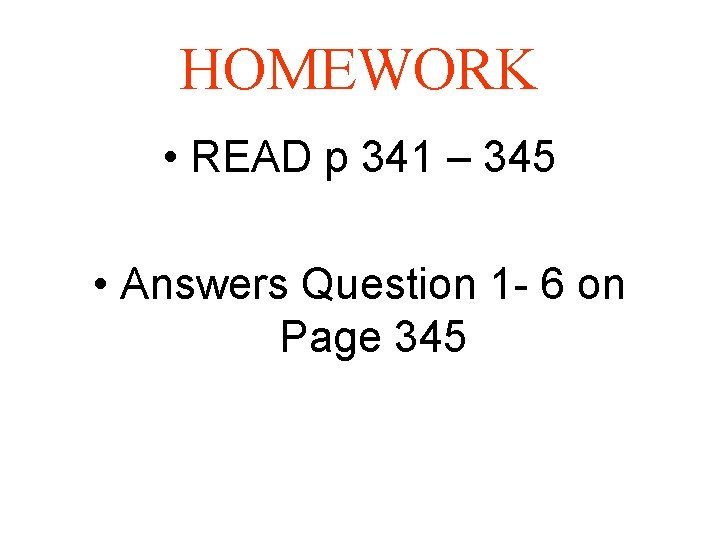 HOMEWORK • READ p 341 – 345 • Answers Question 1 - 6 on