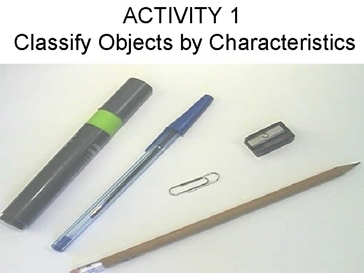 ACTIVITY 1 Classify Objects by Characteristics 