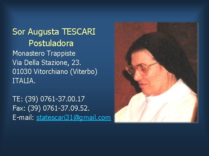 Sor Augusta TESCARI Postuladora Monastero Trappiste Via Della Stazione, 23. 01030 Vitorchiano (Viterbo) ITALIA.