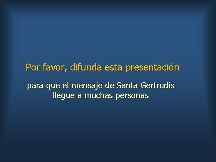 Por favor, difunda esta presentación para que el mensaje de Santa Gertrudis llegue a