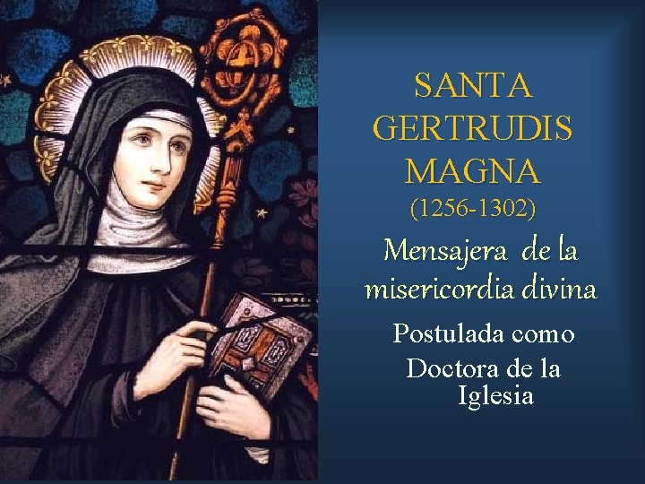 SANTA GERTRUDIS MAGNA (1256 -1302) Mensajera de la misericordia divina Postulada como Doctora de